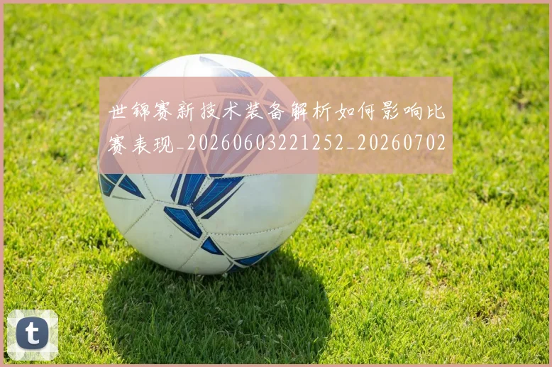 世锦赛新技术装备解析如何影响比赛表现_20260603221252_20260702201229