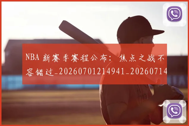 NBA 新赛季赛程公布:焦点之战不容错过_20260701214941_20260714204001