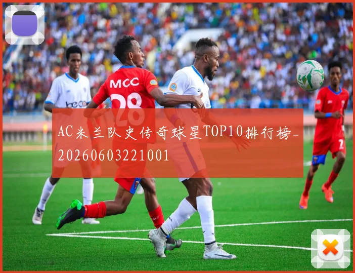 AC米兰队史传奇球星TOP10排行榜_20260603221001