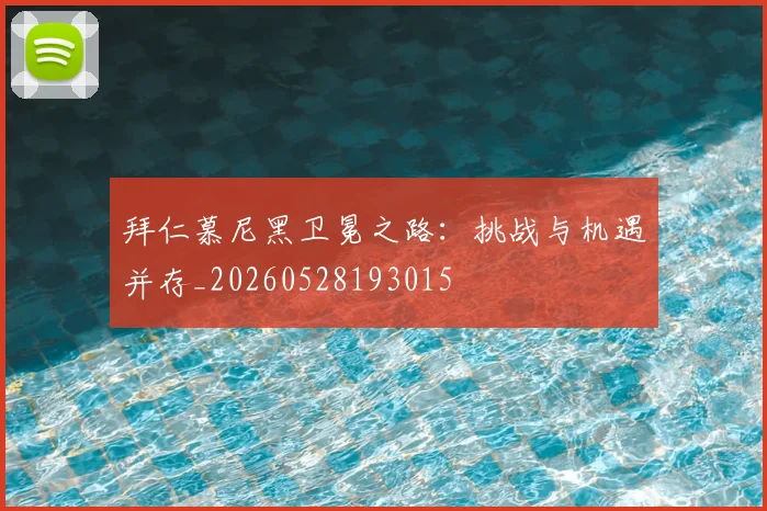 拜仁慕尼黑卫冕之路:挑战与机遇并存_20260528193015