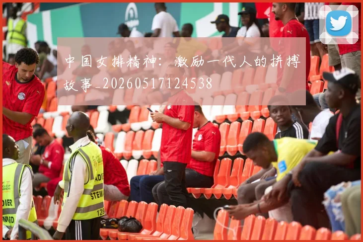 中国女排精神:激励一代人的拼搏故事_20260517124538