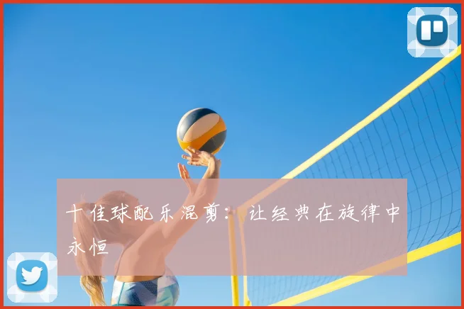 十佳球配乐混剪:让经典在旋律中永恒