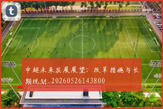 中超未来发展展望:改革措施与长期规划_20260526143800