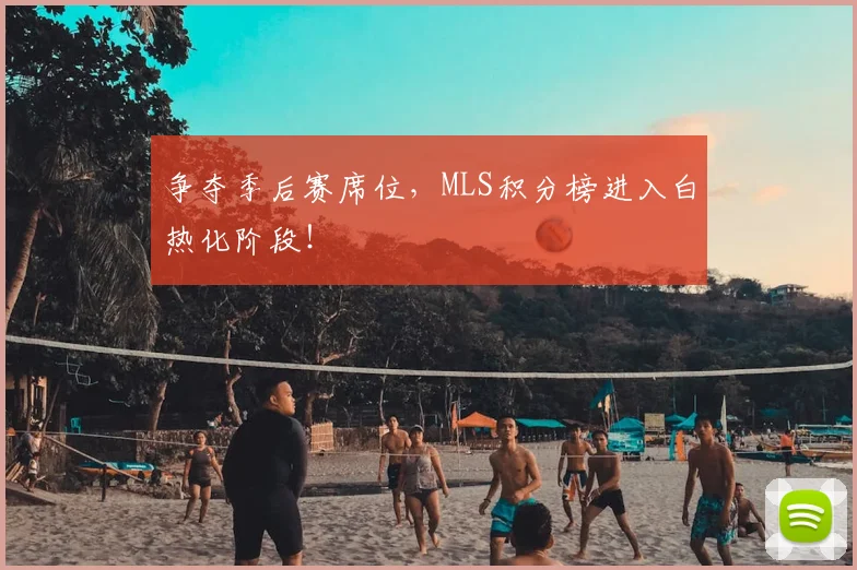 争夺季后赛席位，MLS积分榜进入白热化阶段！