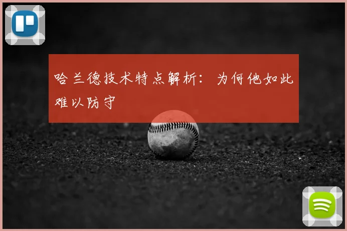 哈兰德技术特点解析:为何他如此难以防守