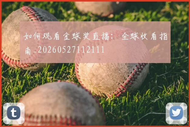 如何观看金球奖直播:全球收看指南_20260527112111