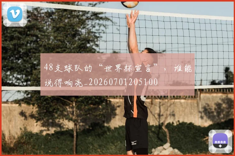 48支球队的“世界杯宣言”,谁能说得响亮_20260701205100