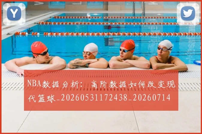 NBA数据分析:高阶数据如何改变现代篮球_20260531172438_20260714213423
