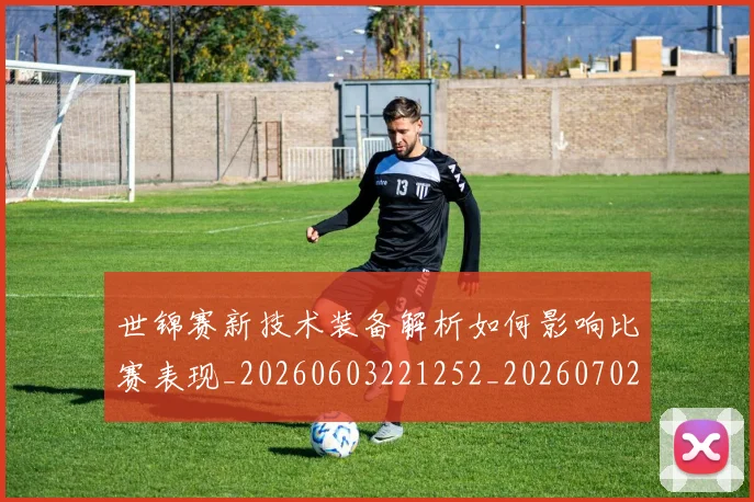 世锦赛新技术装备解析如何影响比赛表现_20260603221252_20260702201229