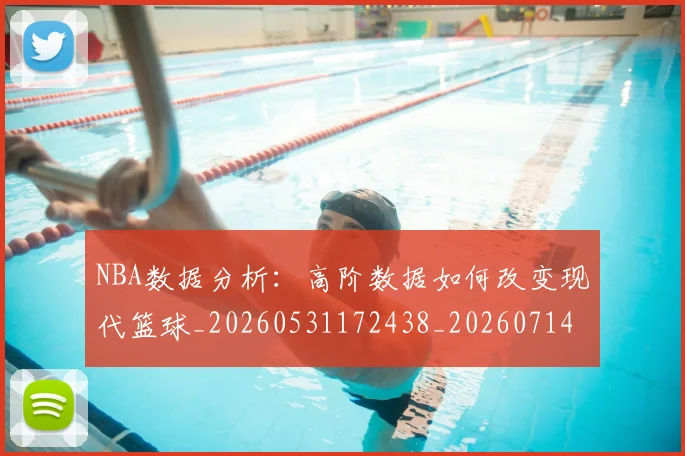 NBA数据分析:高阶数据如何改变现代篮球_20260531172438_20260714213423