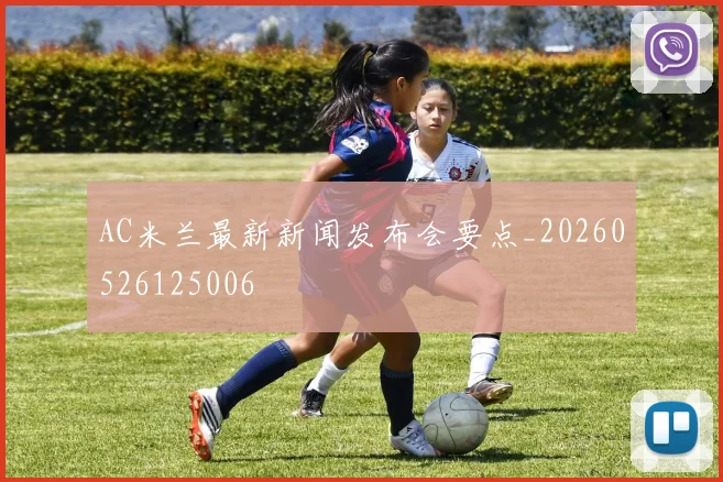 AC米兰最新新闻发布会要点_20260526125006