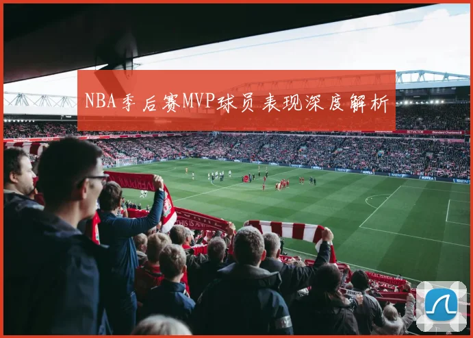 NBA季后赛MVP球员表现深度解析