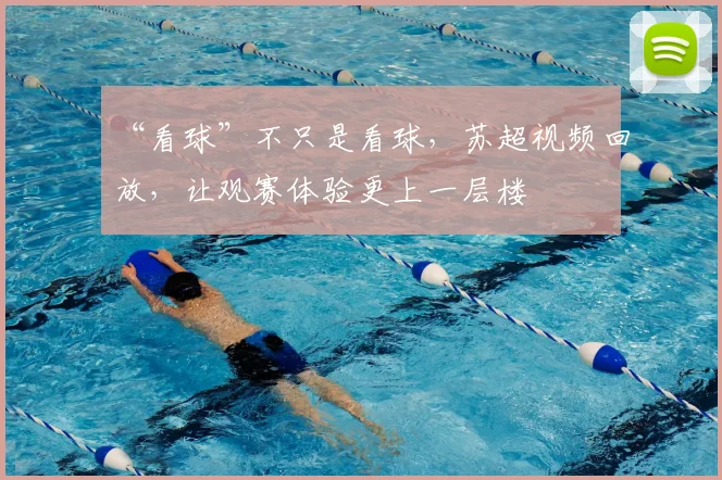 “看球”不只是看球，苏超视频回放，让观赛体验更上一层楼
