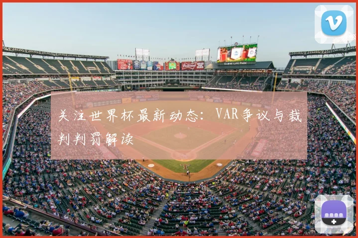 关注世界杯最新动态:VAR争议与裁判判罚解读