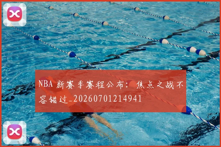 NBA 新赛季赛程公布:焦点之战不容错过_20260701214941