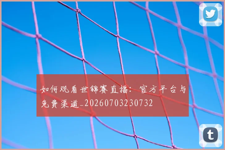 如何观看世锦赛直播:官方平台与免费渠道_20260703230732